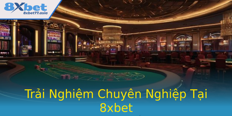Trải Nghiệm Chuyên Nghiệp Tại 8xbet Trải Nghiệm Chuyên Nghiệp Tại 8xbet