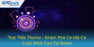 Truc Tiep Thomo Kham Pha Co Hoi Ca Cuoc Inh Cao Tai 8Xbet