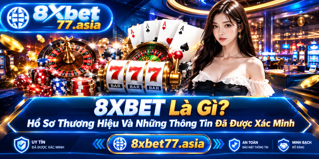 8XBET là gì? Hồ sơ thương hiệu và thông tin đã được xác minh trên 8xbet77.asia